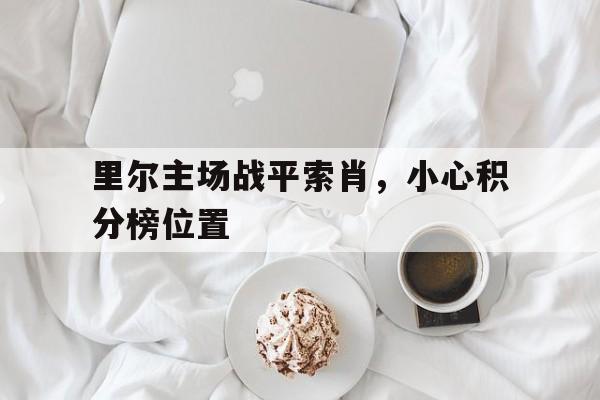 里尔主场战平索肖，小心积分榜位置的简单介绍